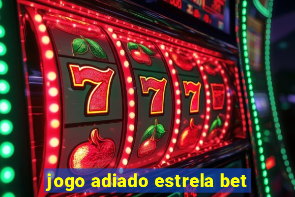 jogo adiado estrela bet